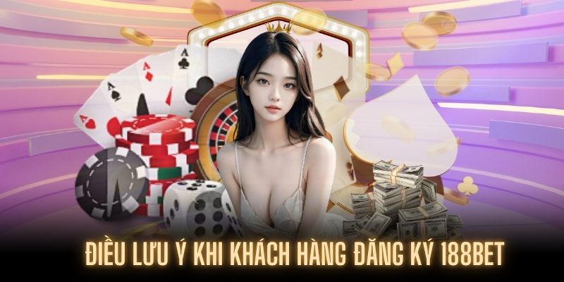 Khách hàng cần lưu ý khi nhận tiền thưởng Đăng ký 188BET